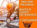 Работа вахтой 15x15 или 30x30 в Санкт-Петербурге С ПИТАНИЕМ И ПРОЖИВАНИЕМ